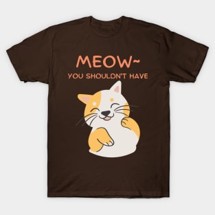 Meow~ You Shouldn't Have, Kawaii Cute Flattered Feline Friend T-Shirt